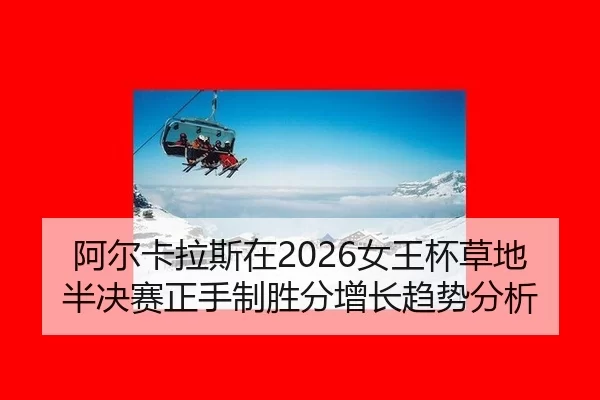 阿尔卡拉斯在2026女王杯草地半决赛正手制胜分增长趋势分析